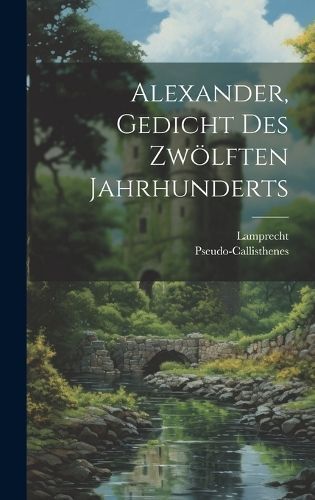 Alexander, Gedicht des zwölften Jahrhunderts By Pseudo-Callisthenes