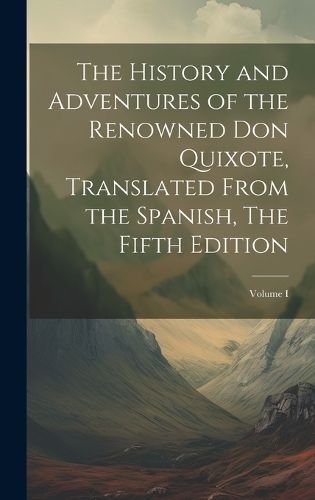 History and Adventures of the Renowned Don Quixote, Translated from the Spanish, The Fifth Edition; Volume I