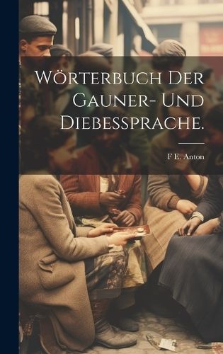 Wörterbuch der Gauner- und Diebessprache. By Anton 9781019983430