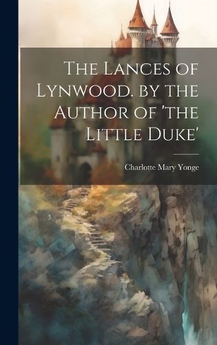 The Lances of Lynwood. by the Author of 'the Little Duke' (Hardback)