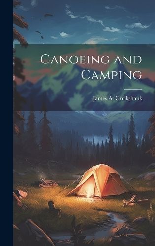 Canoeing and Camping By Cruikshank 9781019990124 (Hardback)
