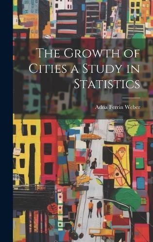 Growth of Cities a Study in Statistics By Weber 9781019999059