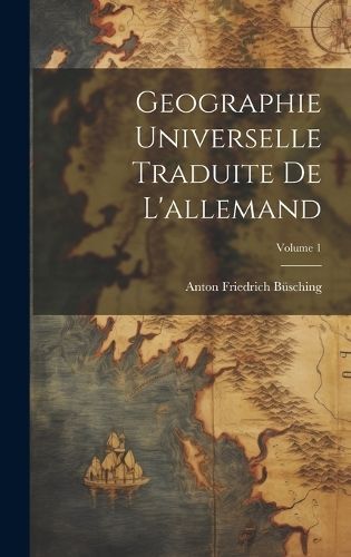 Geographie Universelle Traduite De L'allemand; Volume 1 By Büsching