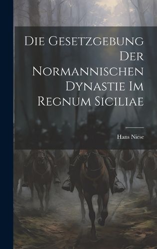 Gesetzgebung Der Normannischen Dynastie Im Regnum Siciliae By Niese