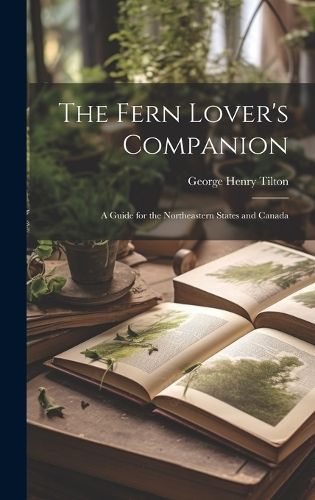 The Fern Lover's Companion By George Henry Tilton 9781020010408