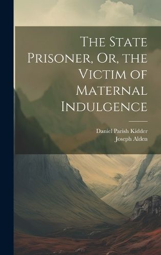 State Prisoner, Or, the Victim of Maternal Indulgence By Kidder