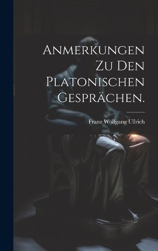 Anmerkungen zu den platonischen Gesprächen. By Ullrich 9781020014260