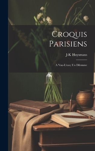 Croquis parisiens; A vau-l'eau; Un dilemme By Huysmans 9781020017193