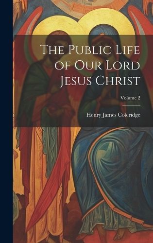 Public Life of our Lord Jesus Christ; Volume 2 By Coleridge (Hardback)