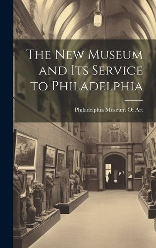 The New Museum and Its Service to Philadelphia 9781020023088