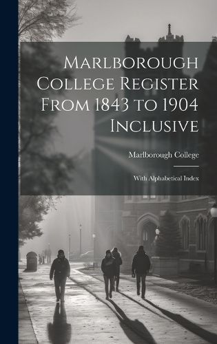 Marlborough College Register From 1843 to 1904 Inclusive 9781020023439