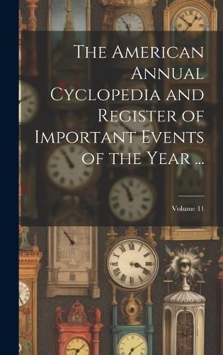 American Annual Cyclopedia and Register of Important Events of the Year ...; Volume 11