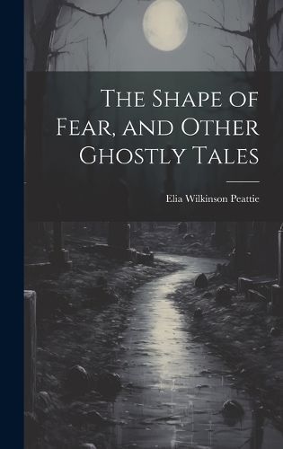 Shape of Fear, and Other Ghostly Tales By Peattie 9781020039386
