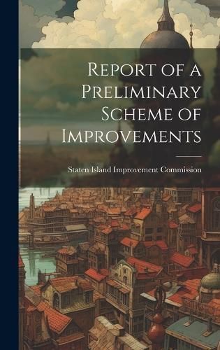 Report of a Preliminary Scheme of Improvements 9781020052439