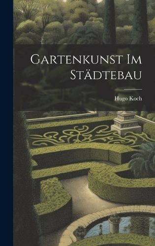 Gartenkunst Im Städtebau By Koch 9781020056628 (Hardback)