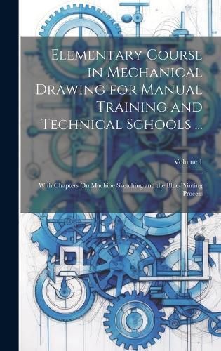 Elementary Course in Mechanical Drawing for Manual Training and Technical Schools ...