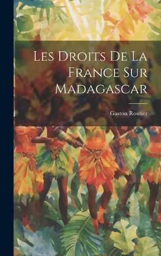 Les Droits De La France Sur Madagascar By Routier 9781020059766