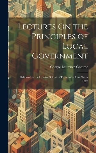 Lectures On the Principles of Local Government By Gomme 9781020060793