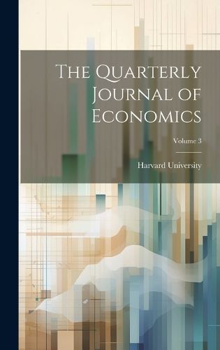 Quarterly Journal of Economics; Volume 3 By Harvard University