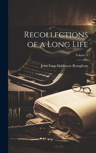 Recollections of a Long Life; Volume 3 By John Cam Hobhouse Broughton