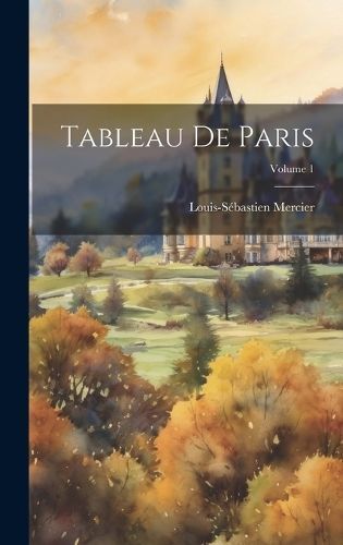 Tableau De Paris; Volume 1 By Mercier 9781020070723 (Hardback)