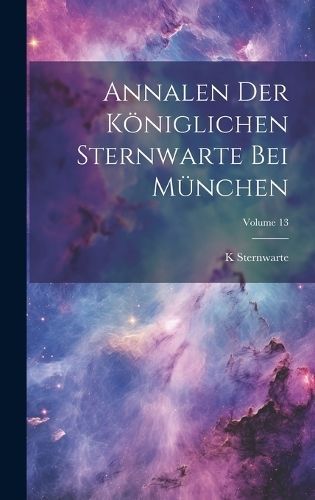 Annalen Der Königlichen Sternwarte Bei München; Volume 13 (Hardback)