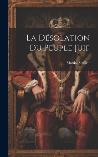 Désolation Du Peuple Juif By Soullier 9781020078538 (Hardback)