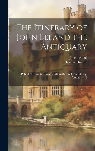 Itinerary of John Leland the Antiquary By Leland 9781020082115