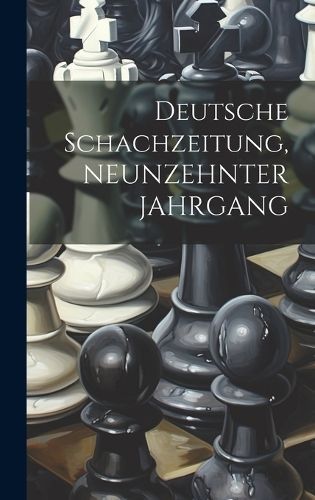 Deutsche Schachzeitung, NEUNZEHNTER JAHRGANG By Anonymous (Hardback)