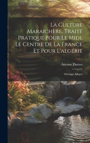 Culture Maraichère, Traité Pratique Pour Le Midi, Le Centre De La France Et Pour L'algérie
