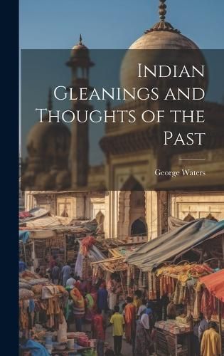 Indian Gleanings and Thoughts of the Past By Waters 9781020092022