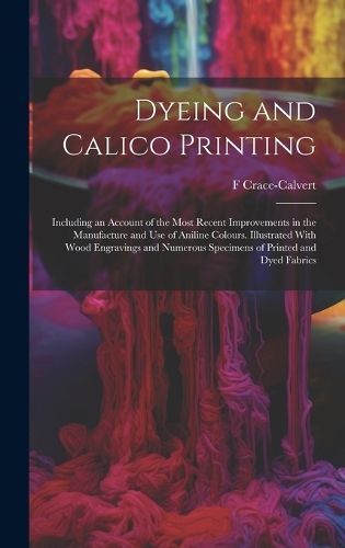 Dyeing and Calico Printing By Crace-Calvert 9781020096747 (Hardback)