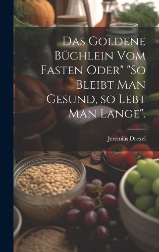 goldene Büchlein vom Fasten oder" "So bleibt man gesund, so lebt man lange".
