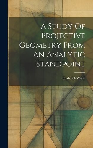 Study Of Projective Geometry From An Analytic Standpoint By Wood