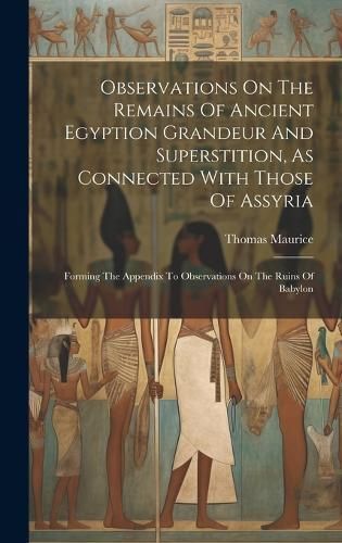 Observations On The Remains Of Ancient Egyption Grandeur And Superstition, As Connected With Those Of Assyria
