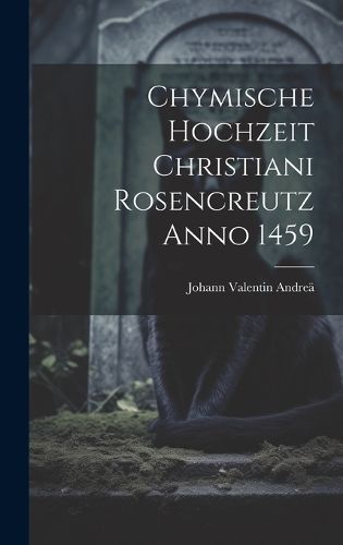 Chymische Hochzeit Christiani Rosencreutz Anno 1459 By Andreä