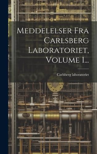 Meddelelser Fra Carlsberg Laboratoriet, Volume 1... 9781020121432