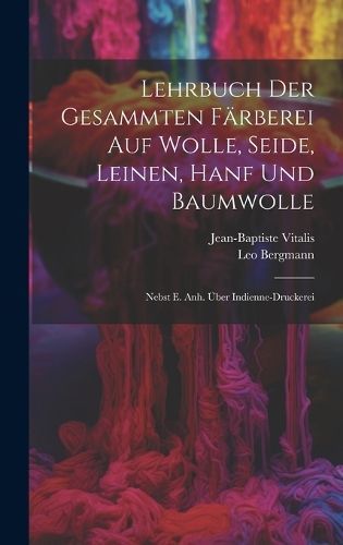 Lehrbuch Der Gesammten Färberei Auf Wolle, Seide, Leinen, Hanf Und Baumwolle