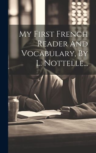 My First French Reader And Vocabulary, By L. Nottelle... By Anonymous
