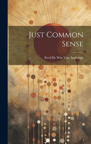 Just Common Sense By Fred de Witt Van Amburgh 9781020129032 (Hardback)