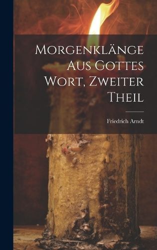 Morgenklänge aus Gottes Wort, Zweiter Theil By Arndt 9781020135620