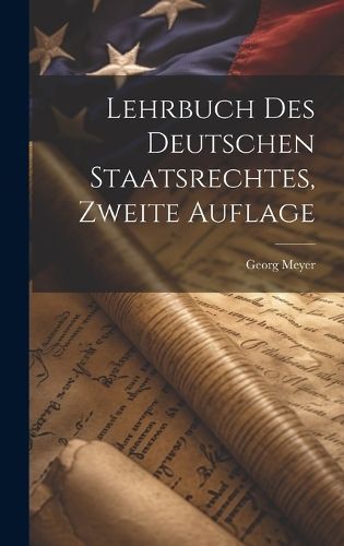 Lehrbuch des Deutschen Staatsrechtes, zweite Auflage By Meyer