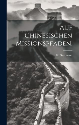 Auf Chinesischen Missionspfaden. By Gussmann 9781020139024 (Hardback)