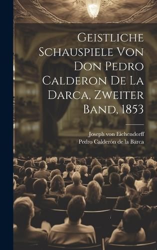 Geistliche Schauspiele von Don Pedro Calderon de la Darca, Zweiter Band, 1853
