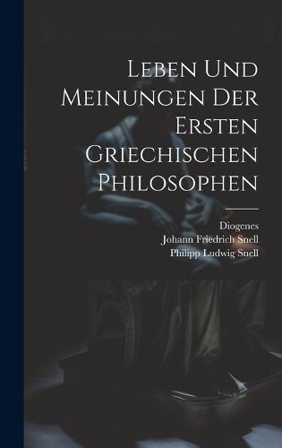 Leben und Meinungen der ersten griechischen Philosophen By (Laertius)