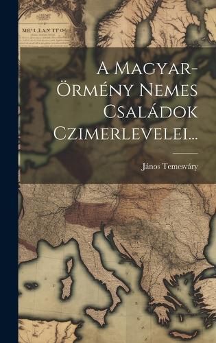Magyar-örmény Nemes Családok Czimerlevelei... By Temesváry