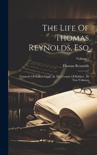 The Life Of Thomas Reynolds, Esq By Thomas Reynolds 9781020160684