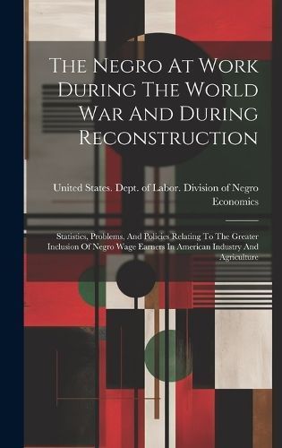 Negro At Work During The World War And During Reconstruction