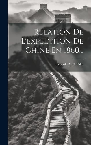 Relation De L'expédition De Chine En 1860... By Léopold a C Pallu
