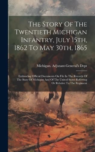 Story Of The Twentieth Michigan Infantry, July 15th, 1862 To May 30th, 1865
